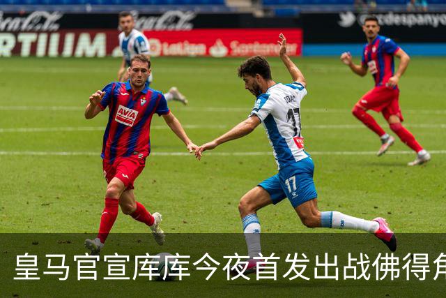 皇马官宣库库今夜首发出战佛得角 FIFA补贴一半一半